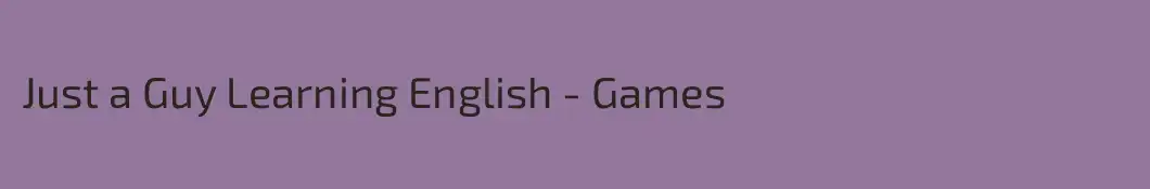 Just a Guy Learning English - Games
